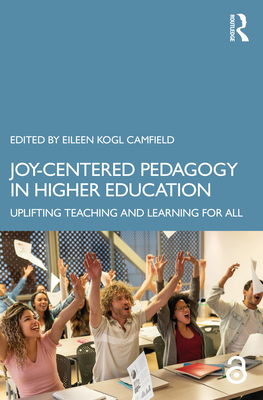Joy-Centered Pedagogy in Higher Education: Uplifting Teaching and Learning for All - Camfield, Eileen Kogl (Editor)