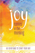 Joy Comes in the Morning Devotional: 60 Devotions to Start Your Day