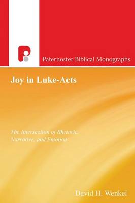 Joy in Luke-Acts: The Intersection of Rhetoric, Narrative, and Emotion - Wenkel, David H