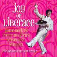 Joy of Liberace: Retro Recipes from America's Kitschiest Kitchen