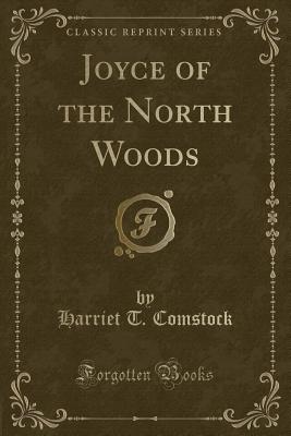 Joyce of the North Woods (Classic Reprint) - Comstock, Harriet T