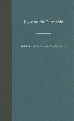 Joyce on the Threshold - Fogarty, Anne (Editor), and Martin, Timothy (Editor)