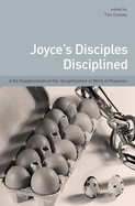 Joyce's Disciples Disciplined: A Re-Exagmination of the Exagmination of Work Inprogress