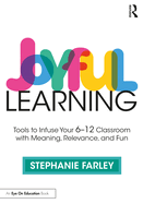 Joyful Learning: Tools to Infuse Your 6-12 Classroom with Meaning, Relevance, and Fun