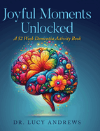Joyful Moments Unlocked: A 52 Week Dementia Activity Book