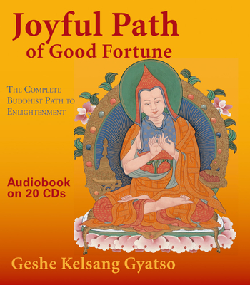 Joyful Path of Good Fortune: The Complete Buddhist Path to Enlightenment - Gyatso, Geshe Kelsang, Venerable