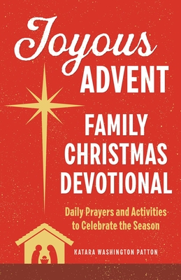Joyous Advent: Family Christmas Devotional: Daily Prayers and Activities to Celebrate the Season - Patton, Katara Washington