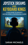 Joystick Dreams and Keyboard Kings: A Kids Guide to eSports and Becoming a Professional Gamer