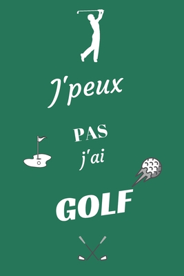 J'peux pas j'ai Golf: Carnet de notes pour sportif / sportive passionn?(e) - 124 pages lign?es - format 15,24 x 22,89 cm - Editions, Mon Sport Ma Passion