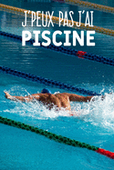 J'peux pas j'ai piscine: Carnet de notes pour les nageurs et passionn?es de natation moderne et original - phrase dr?le - 120 pages au format A5