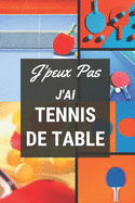 J'peux pas j'ai Tennis de Table: Carnet de notes pour sportif / sportive passionn?(e) - 124 pages lign?es - format 15,24 x 22,89 cm