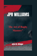 Jpr Williams: The Art of Rugby Mastery