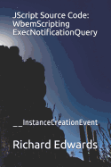 JScript Source Code: WbemScripting ExecNotificationQuery: __InstanceCreationEvent