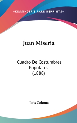 Juan Miseria: Cuadro de Costumbres Populares (1888) - Coloma, Luis