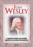 Juan Wesley: El Pequeno Hombre Que Incendio Inglaterra Con Grandes Avivamientos