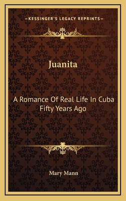 Juanita: A Romance Of Real Life In Cuba Fifty Years Ago - Mann, Mary