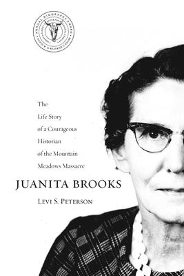 Juanita Brooks: The Life Story of a Courageous Historian of the Mountain Meadows Massacre - Peterson, Levi S