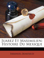 Juarez Et Maximilien: Histoire Du Mexique