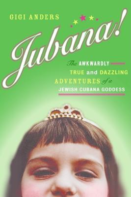 Jubana!: The Awkwardly True and Dazzling Adventures of a Jewish Cubana Goddess - Anders, Gigi