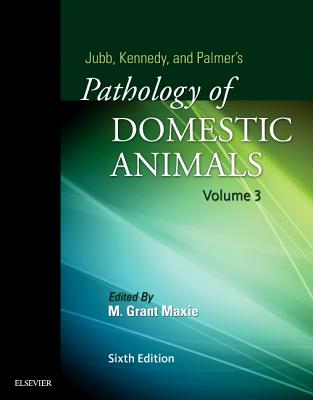 Jubb, Kennedy & Palmer's Pathology of Domestic Animals: Volume 3 - Maxie, Grant, DVM, PhD