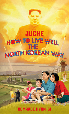 Juche - How to Live Well the North Korean Way - Lovegood, B.J.