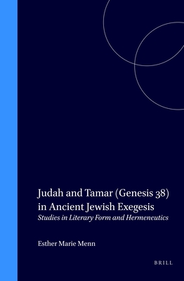 Judah and Tamar (Genesis 38) in Ancient Jewish Exegesis: Studies in Literary Form and Hermeneutics - Menn, Esther