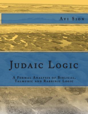 Judaic Logic: A Formal Analysis of Biblical, Talmudic and Rabbinic Logic - Sion, AVI