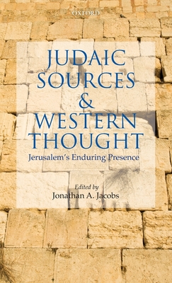 Judaic Sources and Western Thought: Jerusalem's Enduring Presence - Jacobs, Jonathan (Editor)