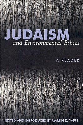 Judaism and Environmental Ethics: A Reader - Yaffe, Martin D (Editor), and Allen, E L (Contributions by), and Artson, Rabbi Bradley Shavit (Contributions by)