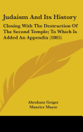 Judaism And Its History: Closing With The Destruction Of The Second Temple; To Which Is Added An Appendix (1865)