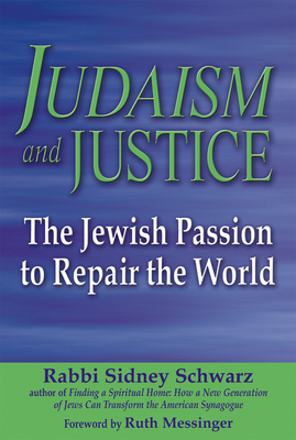 Judaism and Justice: The Jewish Passion to Repair the World - Schwarz, Sidney, Rabbi, PhD, and Messinger, Ruth (Foreword by)