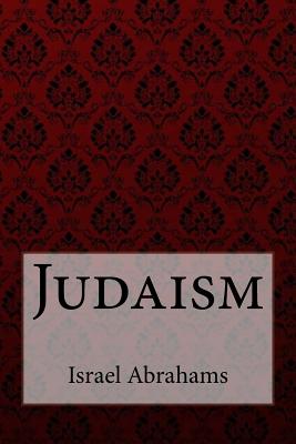 Judaism Israel Abrahams - Benitez, Paula (Editor), and Abrahams, Israel