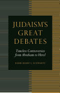 Judaism's Great Debates: Timeless Controversies from Abraham to Herzl