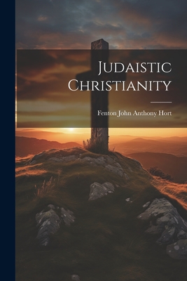 Judaistic Christianity - John Anthony Hort, Fenton