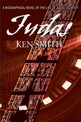 Judas: A Biographical Novel of the Life of Judas Iscariot - Smith, Kenneth W