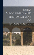 Judas Maccabus, and the Jewish War of Independence