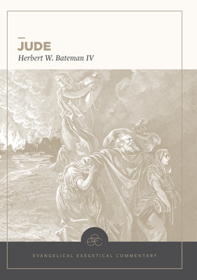 Jude: Evangelical Exegetical Commentary - Bateman IV, Herbert W, and House, H Wayne (Editor), and Harris, W Hall