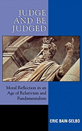 Judge and Be Judged: Moral Reflection in an Age of Relativism and Fundamentalism