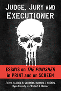 Judge, Jury and Executioner: Essays on the Punisher in Print and on Screen