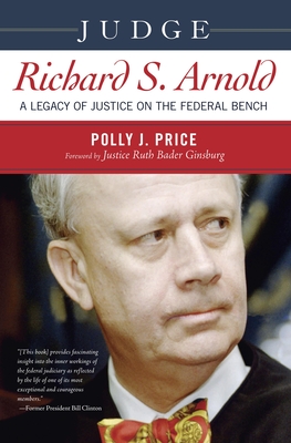 Judge Richard S. Arnold: A Legacy of Justice on the Federal Bench - Price, Polly J, and Ginsburg, Ruth Bader (Foreword by)