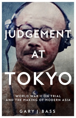 Judgement at Tokyo: World War II on Trial and the Making of Modern Asia - Bass, Gary J.