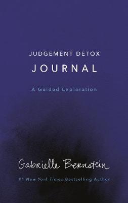 Judgement Detox Journal: A Guided Exploration to Release the Beliefs That Hold You Back from Living a Better Life - Bernstein, Gabrielle