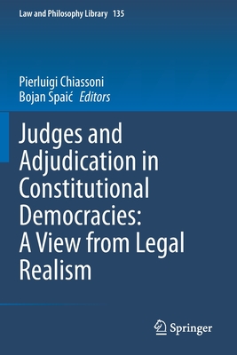 Judges and Adjudication in Constitutional Democracies: A View from Legal Realism - Chiassoni, Pierluigi (Editor), and Spaic, Bojan (Editor)