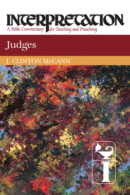 Judges: Interpretation: A Bible Commentary for Teaching and Preaching - McCann, J Clinton, and McCann Jr, J Clinton