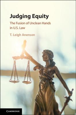 Judging Equity: The Fusion of Unclean Hands in U.S. Law - Anenson, T Leigh