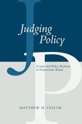 Judging Policy: Courts and Policy Reform in Democratic Brazil - Taylor, Matthew M