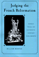 Judging the French Reformation: Heresy Trials by Sixteenth-Century Parlements