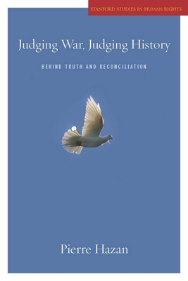 Judging War, Judging History: Behind Truth and Reconciliation - Hazan, Pierre, and de Stadelhofen, Sarah Meyer (Translated by)