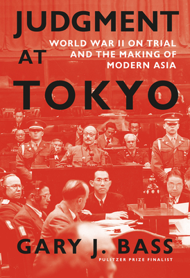 Judgment at Tokyo: World War II on Trial and the Making of Modern Asia - Bass, Gary J