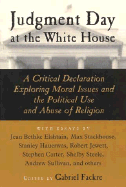 Judgment Day at the White House: A Critical Declaration Exploring Moral Issues and the Political Use and Abuse of Religion